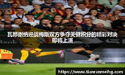 瓦郎谢纳迎战梅斯双方争夺关键积分的精彩对决即将上演
